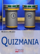 Quizmania. Scopri Come Aumentare le Tue Chance di Partecipare ai Quiz Televisivi e Vincere Premi da Favola. (Ebook Italiano - Anteprima Gratis)