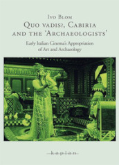 Quo Vadis?, Cabiria and the «Archaeologists». Early Italian Cinema s Appropriation of Art and Archaelogy