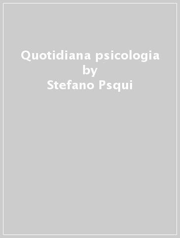 Quotidiana psicologia - Stefano Psqui