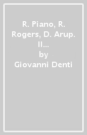 R. Piano, R. Rogers, D. Arup. Il Centre Georges Pompidou