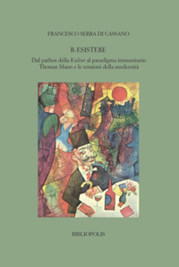 R-esistere. Dal pathos della Kultur al paradigma immunitario. Thomas Mann e le tensioni de...