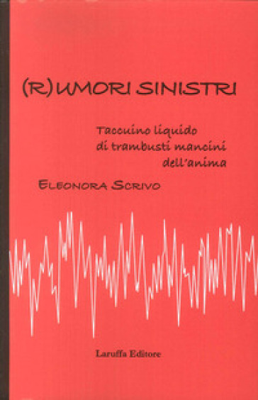 ( R )umori sinistri. Taccuino liquido di trambusti mancini dell'anima - Eleonora Scrivo