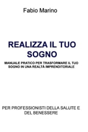 REALIZZA IL TUO SOGNO MANUALE PRATICO PER TRASFORMARE IL TUO SOGNO IN UNA REALTÀ IMPRENDITORIALE