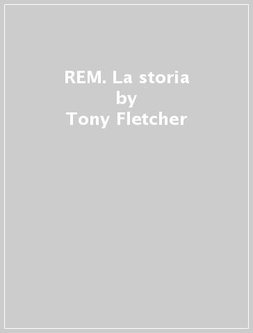 REM. La storia - Tony Fletcher