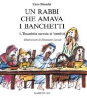 Un Rabbi che amava i banchetti. L eucaristia narrata ai bambini. Ediz. a colori