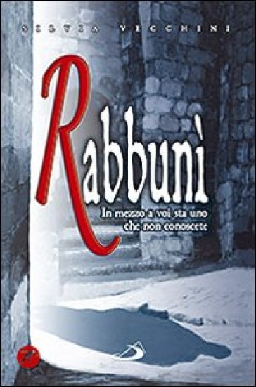 Rabbunì. In mezzo a voi sta uno che non conoscete - Silvia Vecchini