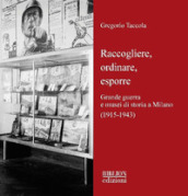 Raccogliere, ordinare, esporre. Grande guerra e musei di storia a Milano (1915-1943)