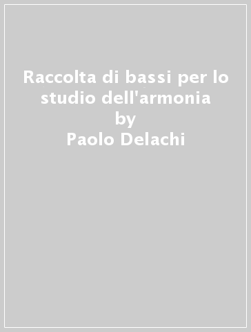 Raccolta di bassi per lo studio dell'armonia - Paolo Delachi