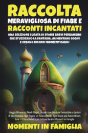 Raccolta meravigliosa di fiabe e racconti incantati. Una selezione curata di storie brevi per bambini che stuzzicano la fantasia, alimentano sogni e creano ricordi indimenticabili