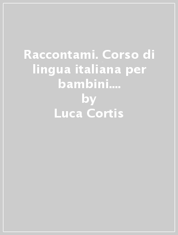 Raccontami. Corso di lingua italiana per bambini. Per la Scuola materna. Vol. 2 - Luca Cortis - Sabrina Galasso - Elisa Giuliani Pancheri