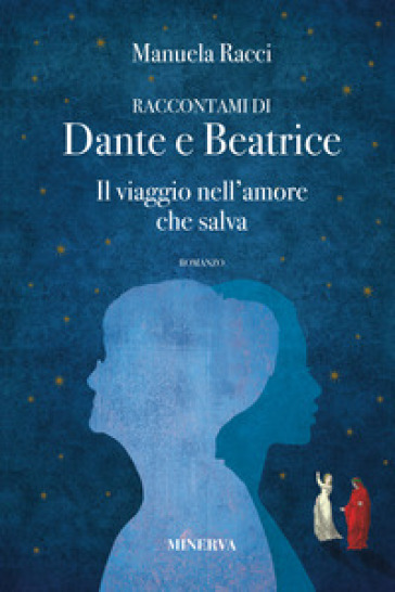Raccontami di Dante e Beatrice. Il viaggio nell'amore che salva - Manuela Racci
