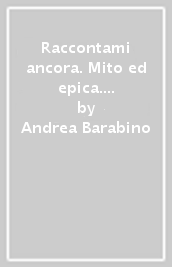 Raccontami ancora. Mito ed epica. Teatro. Per la Scuola media. Con e-book. Con espansione online