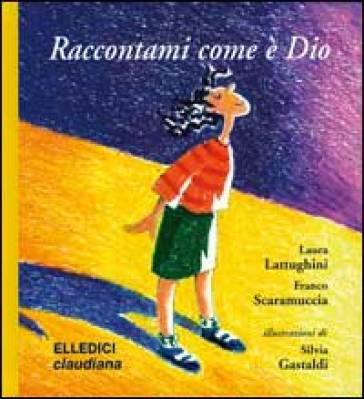 Raccontami come è Dio - Laura Lattughini - Franco Scaramuccia