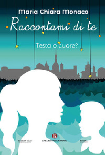 Raccontami di te. Testa o cuore? - Maria Chiara Monaco