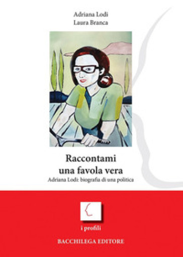 Raccontami una favola vera. Adriana Lodi: biografia di una politica - Laura Branca - Adriana Lodi