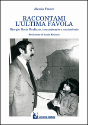 Raccontami l ultima favola. Giorgio Boris Giuliano, commissario e cantastorie