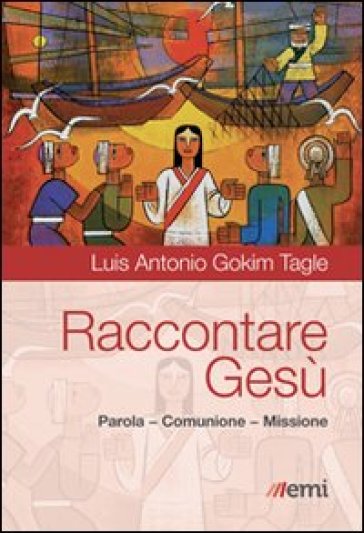 Raccontare Gesù. Parola, Comunione, Missione - Luis Antonio Tagle Gokim