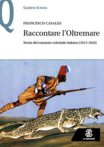 Raccontare l'Oltremare. Storia del romanzo coloniale italiano (1913-1943) - Francesco Casales
