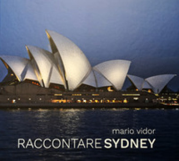 Raccontare Sidney. Ediz. italiana e inglese - Mario Vidor - Claudia Vidor