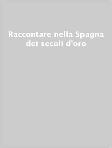 Raccontare nella Spagna dei secoli d'oro