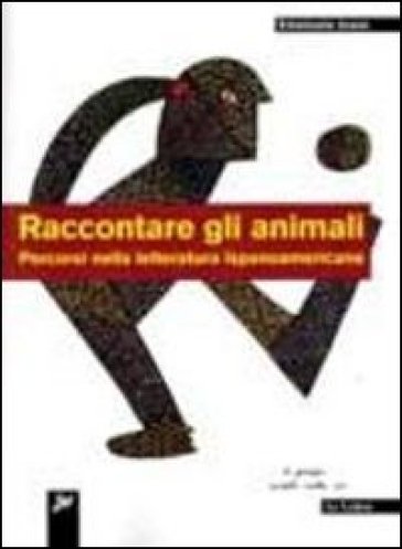 Raccontare gli animali. Percorsi nella letteratura ispanoamericana - Emanuela Jossa