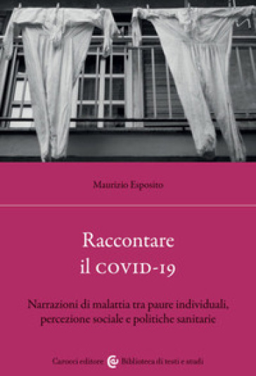 Raccontare il covid-19. Narrazioni di malattia tra paure individuali, percezione sociale e politiche sanitarie - Maurizio Esposito