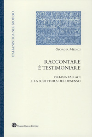 Raccontare è testimoniare. Oriana Fallaci e la scrittura del dissenso - Giorgia Medici