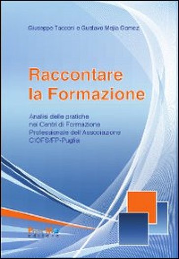 Raccontare la formazione. Analisi delle pratiche dei centri di formazione professionale della associazione Ciofs-fp Puglia - Giuseppe Tacconi - Gustavo Mejia Gomez