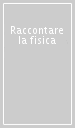 Raccontare la fisica