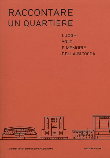 Raccontare un quartiere. Luoghi, volti e memorie della Bicocca - Giampaolo Nuvolati - Giorgio Bigatti