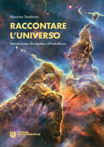 Raccontare l'universo. Introduzione divulgativa all'astrofisica - Massimo Teodorani | 