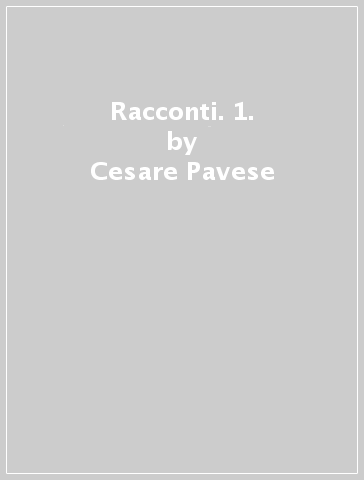 Racconti. 1. - Cesare Pavese
