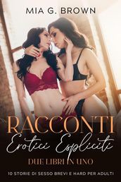 Racconti Erotici Espliciti: Due Libri in Uno. 10 Storie di Sesso Brevi Hard per adulti