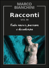 Racconti. Fiabe noires, passioni e decadenza. 3.