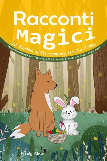 Racconti Magici per Bambini di Età compresa tra 4 e 7 Anni: Storie Incantevoli per Sognare a Occhi Aperti e Imparare Valori Importanti - Ritaly Alush