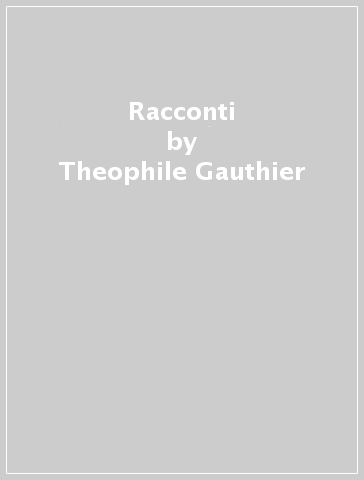 Racconti - Theophile Gauthier - Theophile Gautier