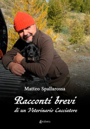Racconti brevi di un veterinario cacciatore - Matteo Spallarossa