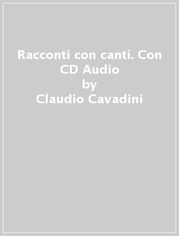 Racconti con canti. Con CD Audio - Claudio Cavadini