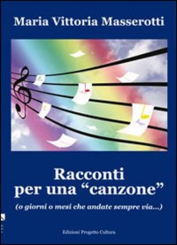 Racconti per una canzone. (o giorni o mesi che andate sempre via...) - M. Vittoria Masserotti