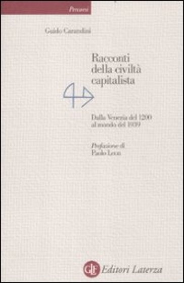 Racconti della civiltà capitalista. Dalla Venezia del 1200 al mondo del 1939 - Guido Carandini