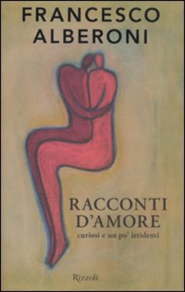 Racconti d'amore curiosi e un po' irridenti - Francesco Alberoni