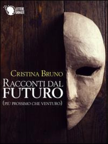 Racconti dal futuro (più prossimo che venturo) - Cristina Bruno