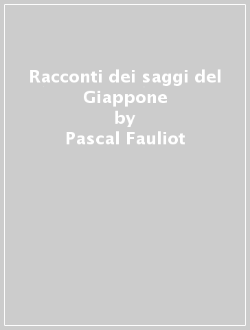 Racconti dei saggi del Giappone - Pascal Fauliot