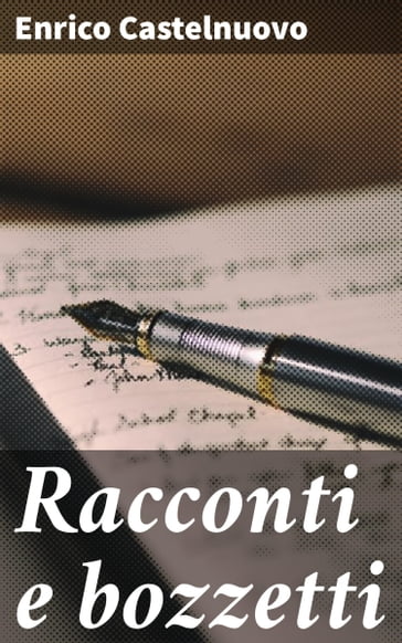 Racconti e bozzetti - Enrico Castelnuovo