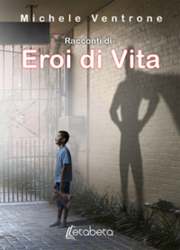 Racconti di eroi di vita. Nuova ediz. - Michele Ventrone