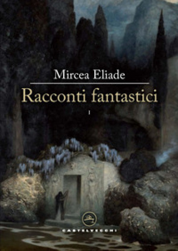Racconti fantastici. 1. - Mircea Eliade