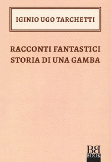 Racconti fantastici-Storia di una gamba - Igino Ugo Tarchetti