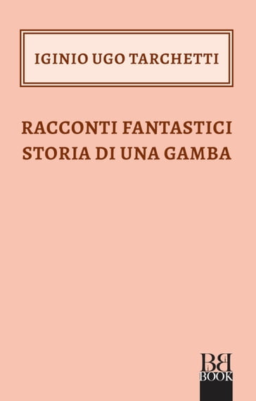 Racconti fantastici storia di una gamba - Iginio Ugo Tarchetti