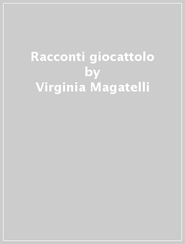 Racconti giocattolo - Virginia Magatelli