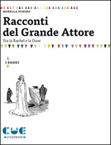 Racconti del grande attore. Tra la Rachel e la Duse - Mirella Schino